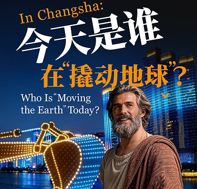 In Changsha：今天是谁在“撬动地球”?